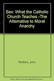 Sex : what the Catholic Church teaches : the alternative to moral anarchy