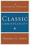 Classic Christianity: A Systematic Theology