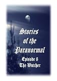 Stories of the Paranormal Episode 8: The Watcher