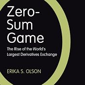 Zero-Sum Game: The Rise of the World's Largest Derivatives Exchange | [Erika S. Olson]