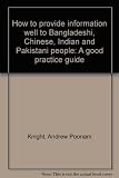 How to provide information well to Bangladeshi, Chinese, Indian and Pakistani people : a good practice guide