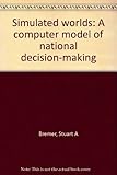 Simulated worlds : a computer model of national decision-making