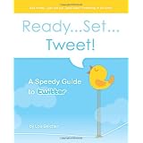 Ready...Set...Tweet! A Speedy Guide to Twitter: Get ready...get set up...and start Tweeting in no time. ~ Lou Belcher