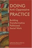 Doing Anti-Oppressive Practice: Building Transformative Politicized Social Work