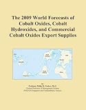 The 2009 World Forecasts of Cobalt Oxides, Cobalt Hydroxides, and Commercial Cobalt Oxides Export Supplies