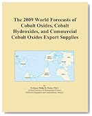 The 2009 World Forecasts of Cobalt Oxides, Cobalt Hydroxides, and Commercial Cobalt Oxides Export Supplies