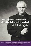 Anti-Abortionist At Large: How To Argue Abortion Intelligently And Live To Tell About It
