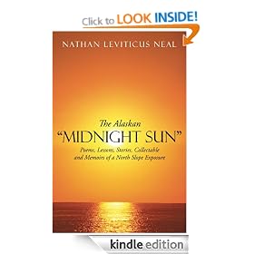 The Alaskan "Midnight Sun": Poems, Lessons, Stories, Collectable and Memoirs of a North Slope Exposure