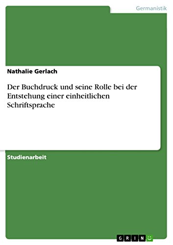 Der Buchdruck und seine Rolle bei der Entstehung einer einheitlichen Schriftsprache (German Edition)