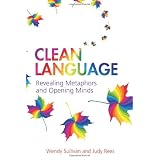 Clean Language: Revealing Metaphors and Opening Mindsvon "Wendy Sullivan"
