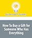 How To Buy a Gift for Someone Who Has Everything: Finding the Perfect Present for That Hard-to-Buy-for Person in Your Life