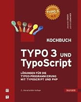 TYPO3 und TypoScript - Kochbuch: Lösungen für die TYPO3-Programmierung mit TypoScript und PHP