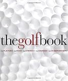 The golf book : the players, the gear, the strokes, the courses, the championships