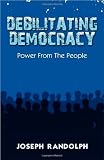 Debilitating Democracy: Power From The People