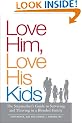 Love Him, Love His Kids: The Stepmother's Guide to Surviving and Thriving in a Blended Family