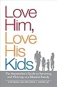 Love Him, Love His Kids: The Stepmother's Guide to Surviving and Thriving in a Blended Family