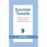 Success Tweets: 140 Bits of Common Sense Career Success Advice All In 140 Characters or Less (Volume 1)