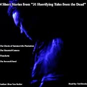 4 Short Stories from '31 Horrifying Tales from the Dead': The Haunted Camera, The Ghosts of Summerville Plantation, Planchette, The Severed Hand | [Drac Von Stoller]