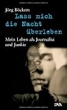 Lass mich die Nacht &uuml;berleben: Mein Leben als Journalist und Junkie - J&ouml;rg B&ouml;ckem