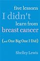 Five Lessons I Didn't Learn From Breast Cancer (And One Big One I Did)