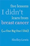 Five Lessons I Didn't Learn From Breast Cancer (And One Big One I Did)