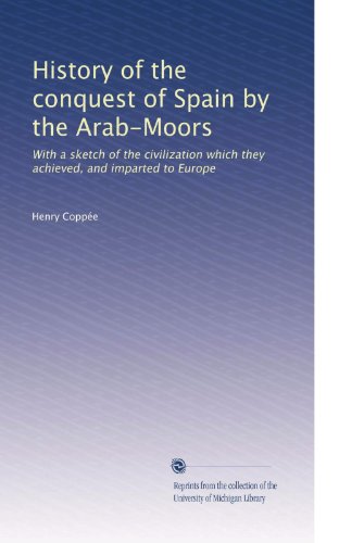 History of the conquest of Spain by the Arab-Moors: With a sketch of the civilization which they achieved, and imparted to Europe (Volume 2)