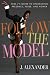 Follow the Model: Miss J's Guide to Unleashing Presence, Poise, and Power