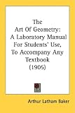 The Art Of Geometry: A Laboratory Manual For Students' Use, To Accompany Any Textbook (1905)