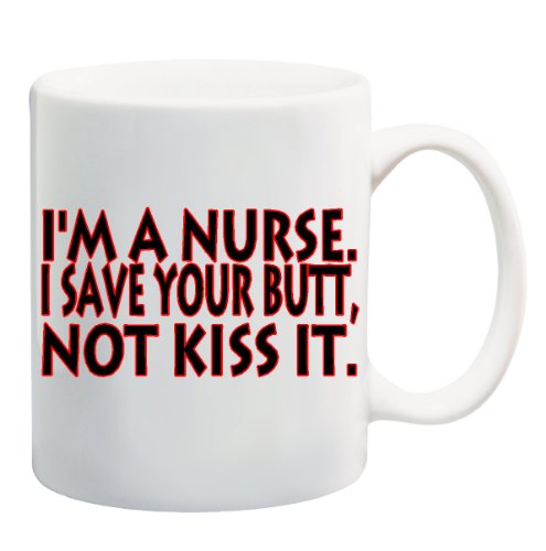 I'M A NURSE. I SAVE YOUR BUTT, NOT KISS IT. Mug Cup - 11 ounces On Sale