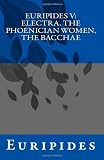 Euripides V: Electra, The Phoenician Women, The Bacchae
