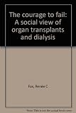 The courage to fail : a social view of organ transplants and dialysis