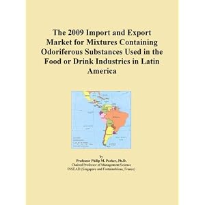 The 2009 Import and Export Market for Mixtures Containing Odoriferous Substances Used in... by Icon Group