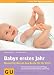 Babys erstes Jahr: Monat für Monat das Beste für Ihr Kind (Alles, was man wissen muss)
