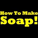 How To Make Soap! Learn How To Make Homemade Soap And Which Soap Making Supplies You Must Use