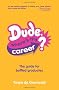 Dude, Where's My Career?: The Guide for Baffled Graduates