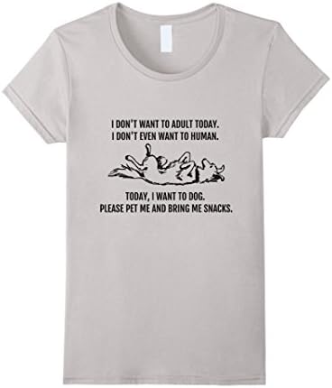 Women's I Don't Want to Human. Today I want to Dog! Funny T-Shirt Large Silver