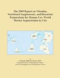 The 2009 Report on Vitamins, Nutritional Supplements, and Hematinic Preparations for Human Use: World Market Segmentation by City