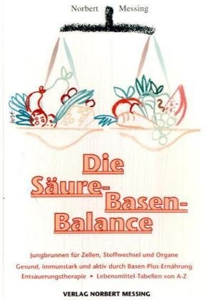 Ganzheitliche Gesundheit Die S&auml;ure-Basen Balance: Jungbrunnen f&uuml;r Zellen, Stoffwechsel und Organe. Gesund, immunstark und aktiv durch Basen-Plus-E ...