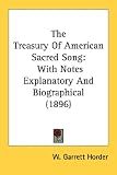 The Treasury Of American Sacred Song: With Notes Explanatory And Biographical (1896) ([Kessinger Publishing's Rare Reprints])