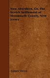 New Aberdeen, Or, The Scotch Settlement Of Monmouth County, New Jersey
