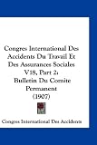 Congres International Des Accidents Du Travail Et Des Assurances Sociales V18, Part 2: Bulletin Du Comite Permanent (1907) Image du produit
