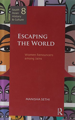 Escaping the World: Women Renouncers among Jains (South Asian History and Culture)