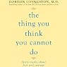 The Thing You Think You Cannot Do: Thirty Truths about Fear and Courage