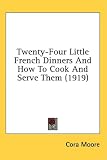 Review Kessinger Publishing, LLC  / Twenty-Four Little French Dinners And How To Cook And Serve Them (1919)