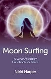 Moon Surfing: A Lunar Astrology Handbook for Teens