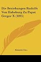 Die Beziehungen Rudolfs Von Habsburg Zu Papst Gregor X (1895) (German Edition)