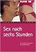Sex nach sechs Stunden. So ver