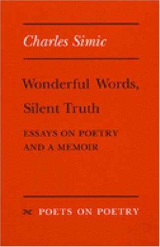 Wonderful Words, Silent Truth: Essays on Poetry and a Memoir (Poets on Poetry)