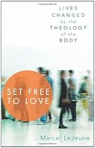 Set Free to Love: Lives Changed by the Theology of the Body