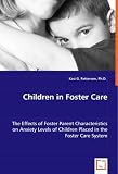 Children in Foster Care: The Effects of Foster Parent Characteristics on Anxiety Levels of Children Placed in the Foster Care System Children in Foster Care: The Effects of Foster Parent Characteristics on Anxiety Levels of Children Placed in the Foster Care System